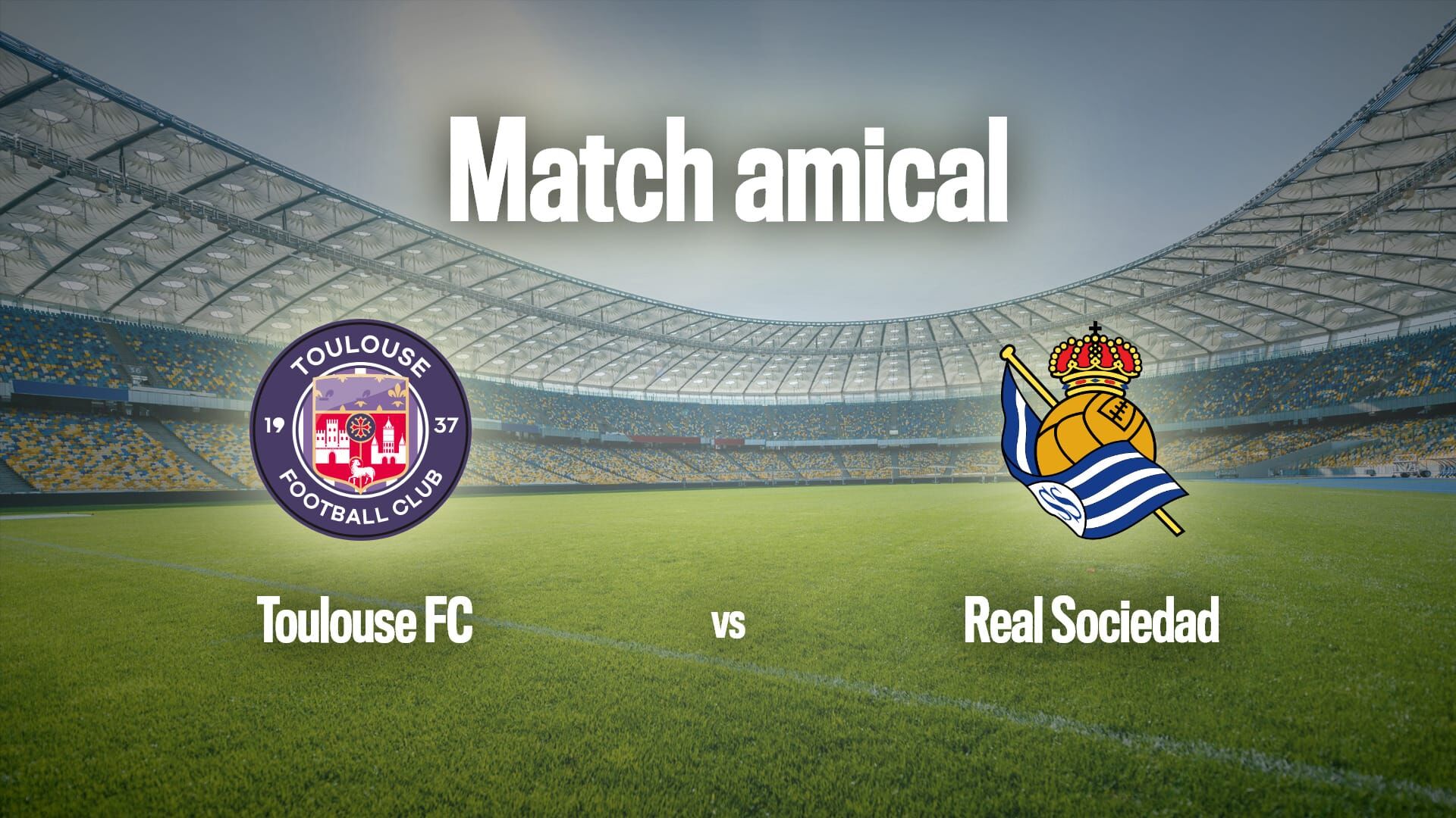Football : Match amical | Toulouse / Real Sociedad