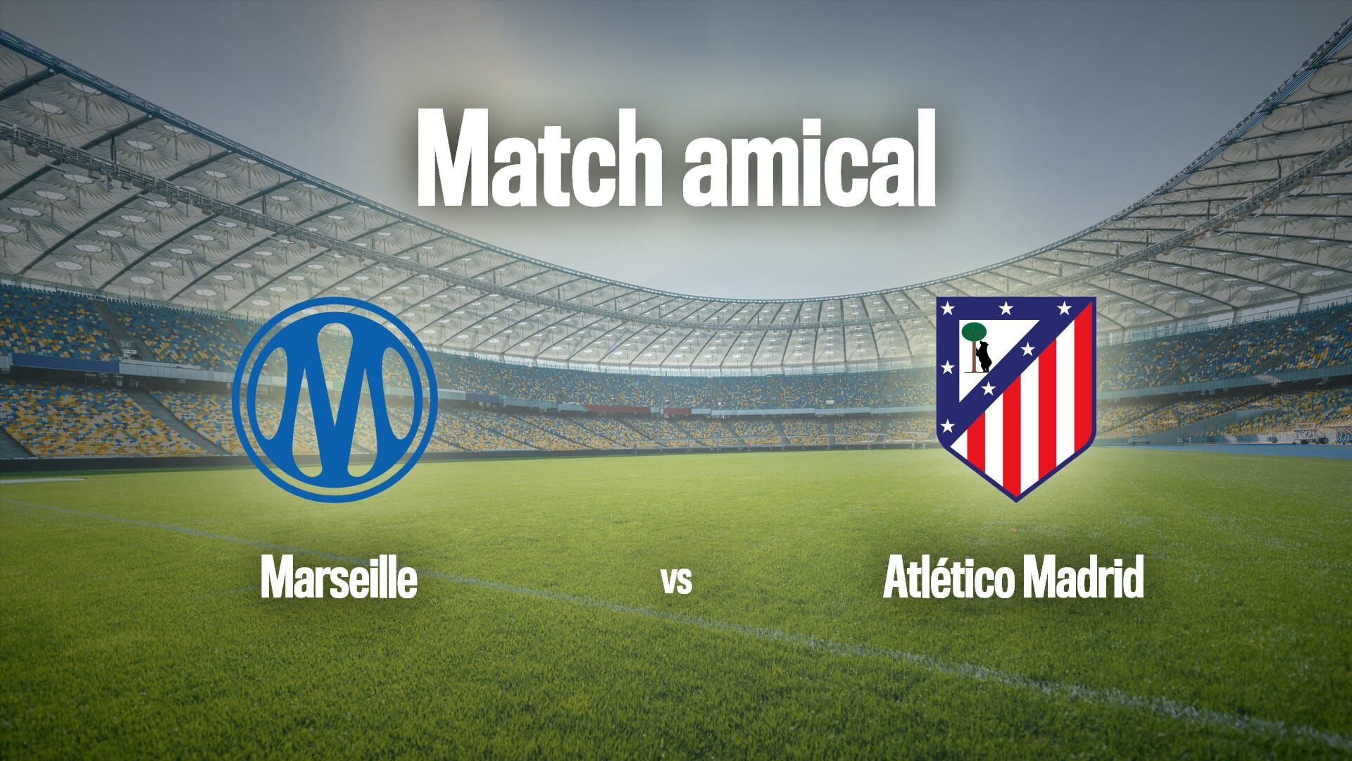 Football : Match amical | Marseille / Atlético Madrid