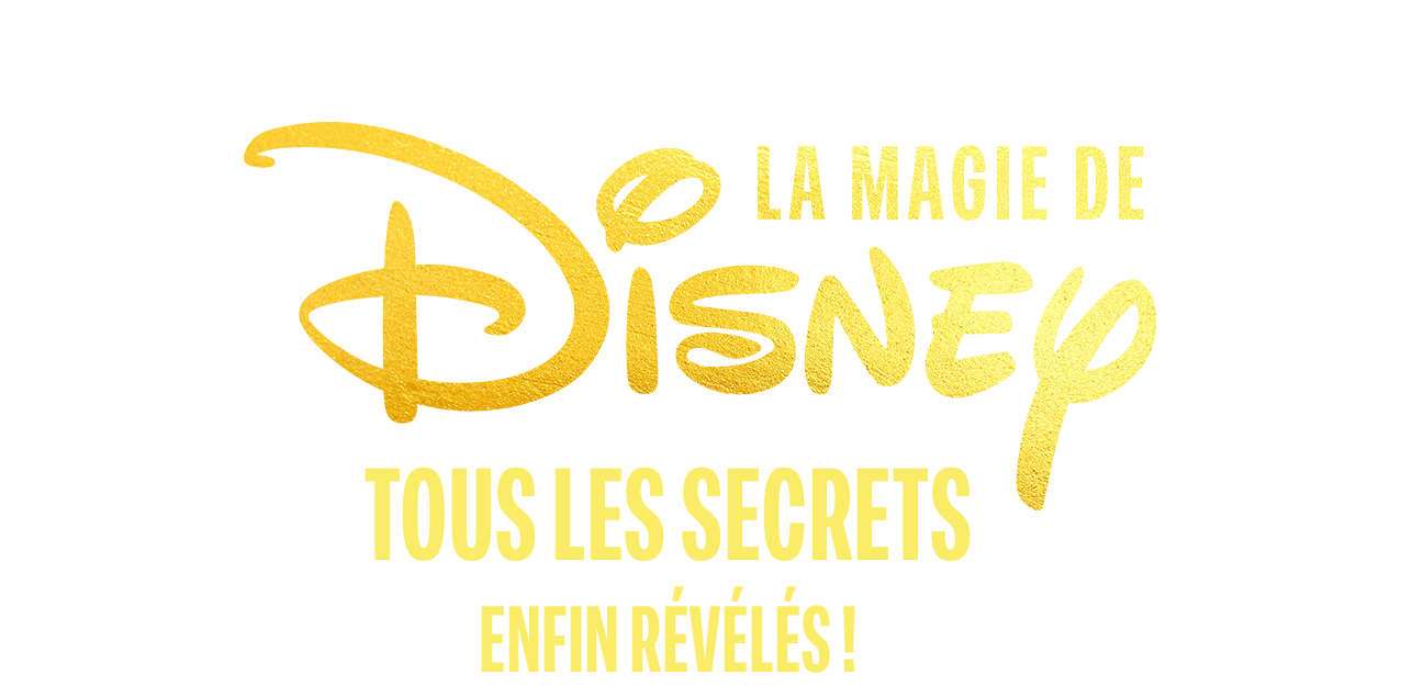 La magie de disney : tous les secrets enfin r�v�l�s !