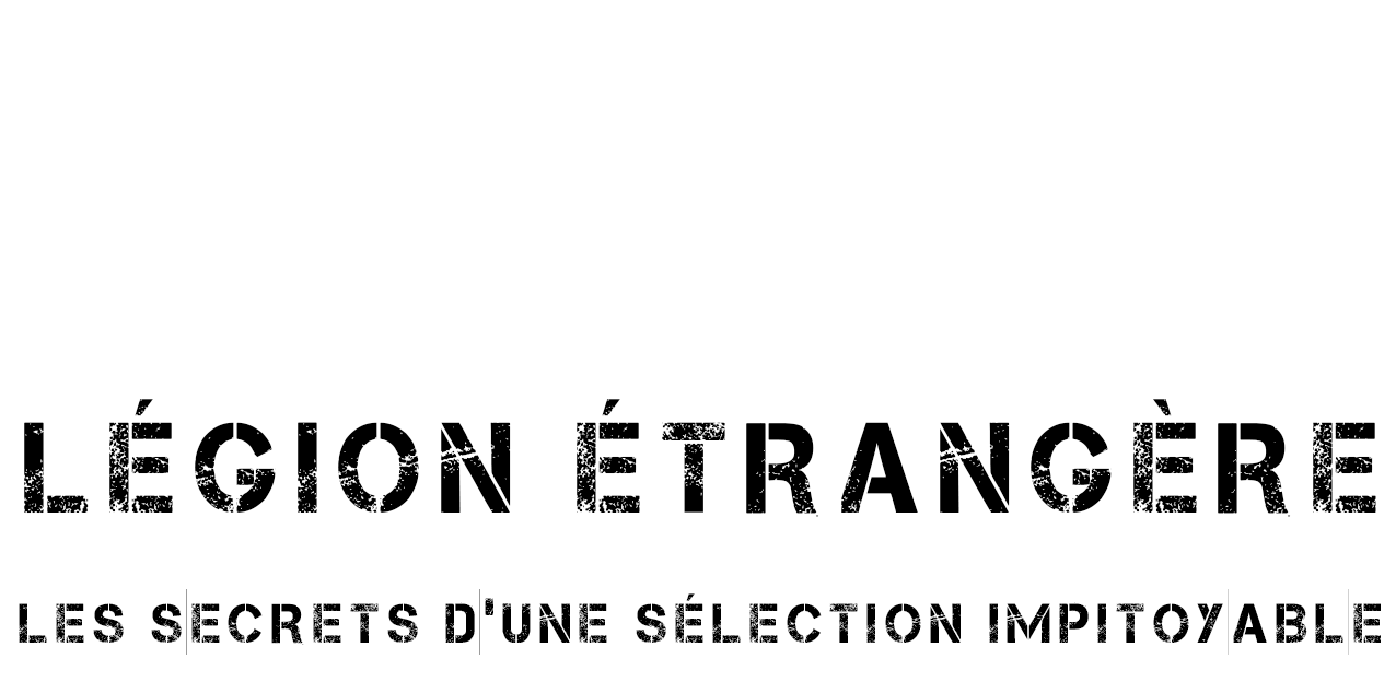 Légion étrangère : les secrets d'une sélection impitoyable Légion étrangère : les secrets d'une sélection impitoyable