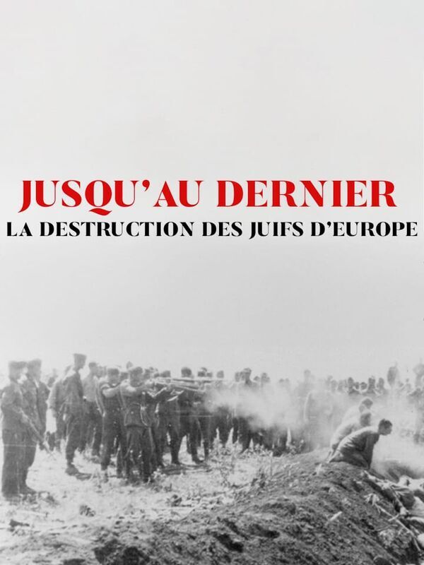 Jusqu'au dernier : la destruction des juifs d'Europe